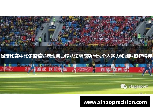 足球比赛中比尔的精彩表现助力球队逆袭成功展现个人实力和团队协作精神