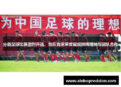 分县足球比赛激烈开战，各队竞逐荣誉展现拼搏精神与团队合作